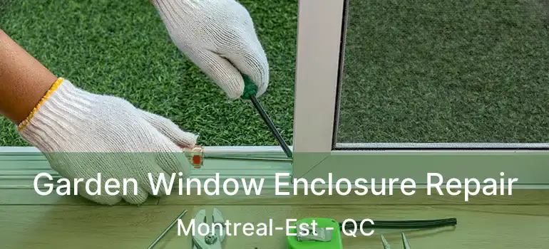  Garden Window Enclosure Repair Montreal-Est - QC