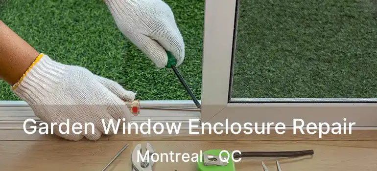  Garden Window Enclosure Repair Montreal - QC