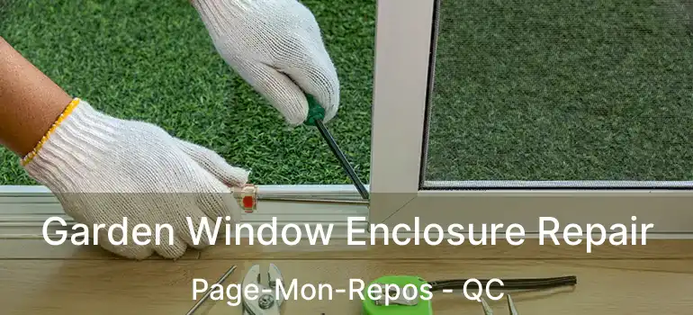  Garden Window Enclosure Repair Page-Mon-Repos - QC