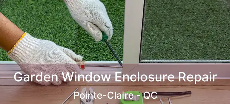  Garden Window Enclosure Repair Pointe-Claire - QC