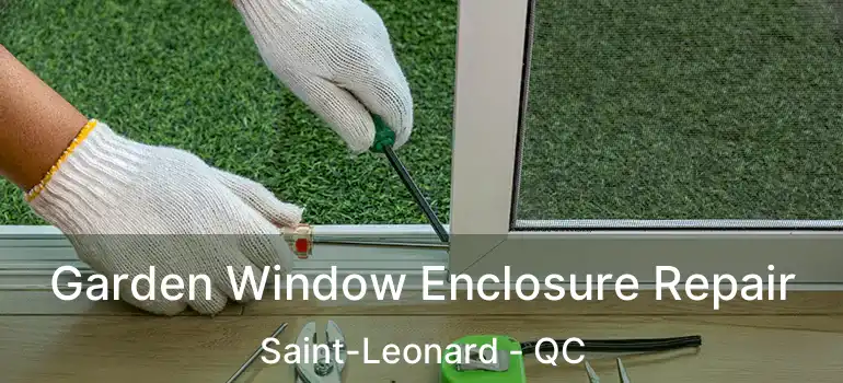  Garden Window Enclosure Repair Saint-Leonard - QC
