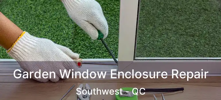  Garden Window Enclosure Repair Southwest - QC