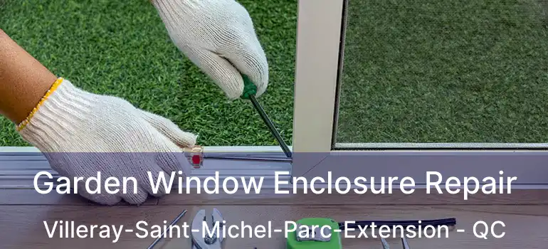  Garden Window Enclosure Repair Villeray-Saint-Michel-Parc-Extension - QC