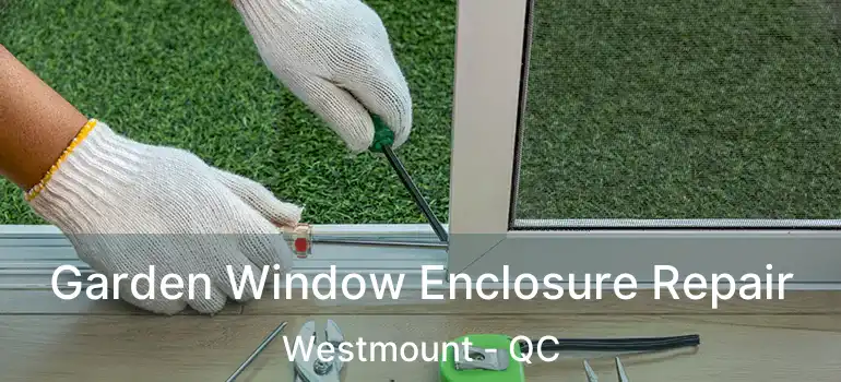  Garden Window Enclosure Repair Westmount - QC