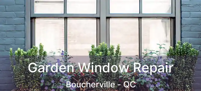  Garden Window Repair Boucherville - QC