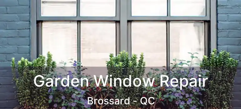  Garden Window Repair Brossard - QC