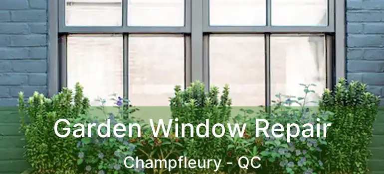  Garden Window Repair Champfleury - QC