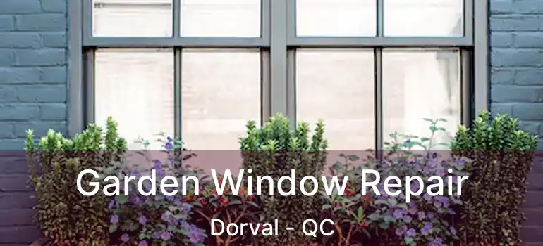  Garden Window Repair Dorval - QC