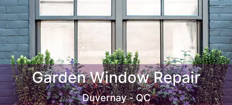  Garden Window Repair Duvernay - QC