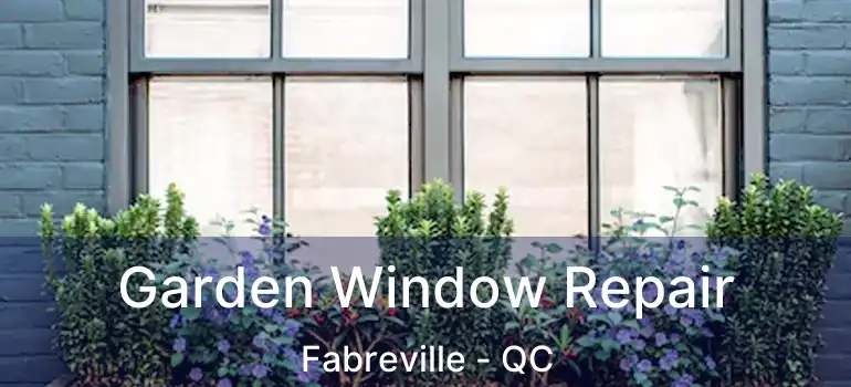  Garden Window Repair Fabreville - QC