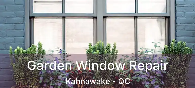  Garden Window Repair Kahnawake - QC