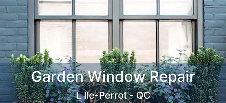  Garden Window Repair L Ile-Perrot - QC