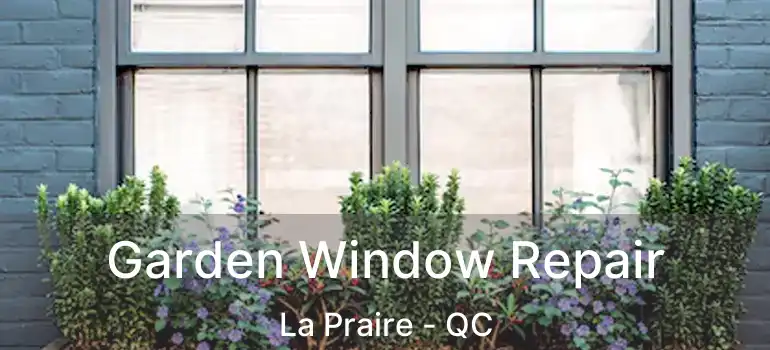  Garden Window Repair La Praire - QC
