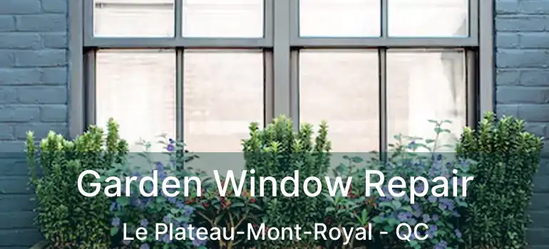  Garden Window Repair Le Plateau-Mont-Royal - QC