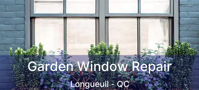  Garden Window Repair Longueuil - QC