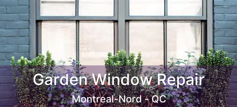  Garden Window Repair Montreal-Nord - QC