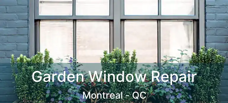  Garden Window Repair Montreal - QC