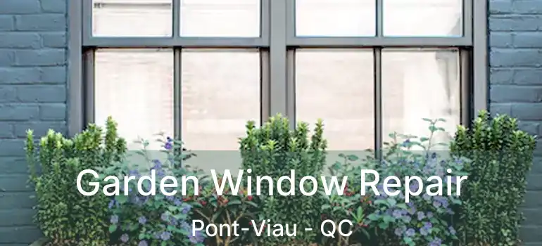  Garden Window Repair Pont-Viau - QC