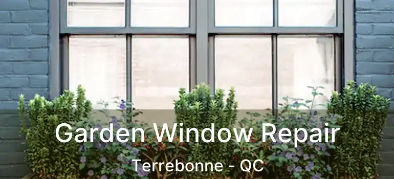  Garden Window Repair Terrebonne - QC