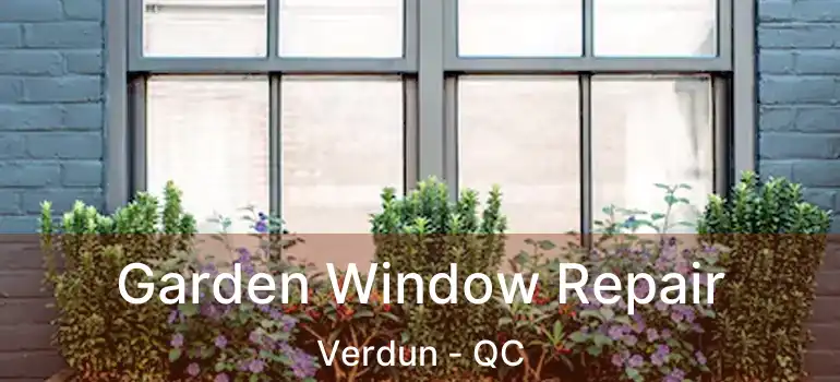  Garden Window Repair Verdun - QC