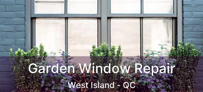  Garden Window Repair West Island - QC