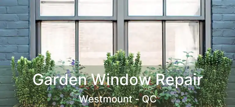  Garden Window Repair Westmount - QC
