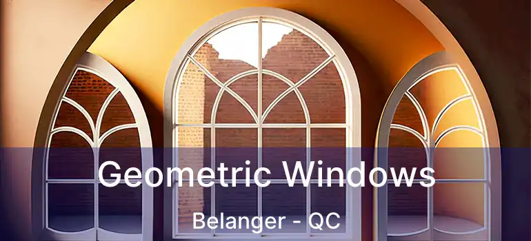  Geometric Windows Belanger - QC