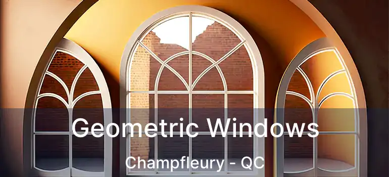  Geometric Windows Champfleury - QC
