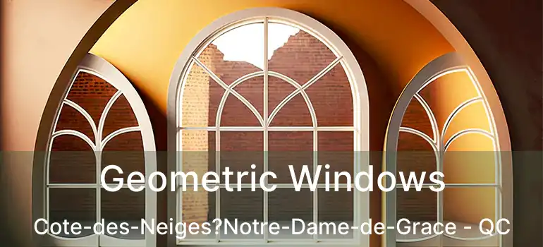  Geometric Windows Cote-des-Neiges?Notre-Dame-de-Grace - QC