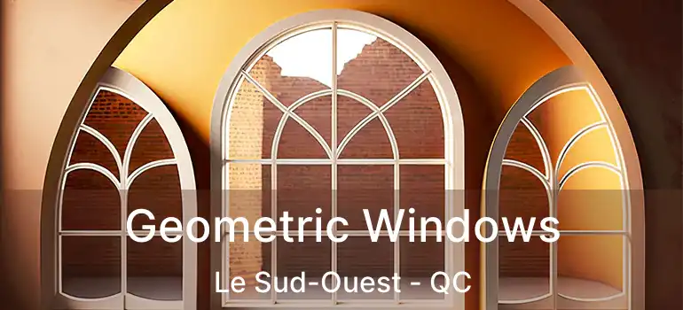  Geometric Windows Le Sud-Ouest - QC