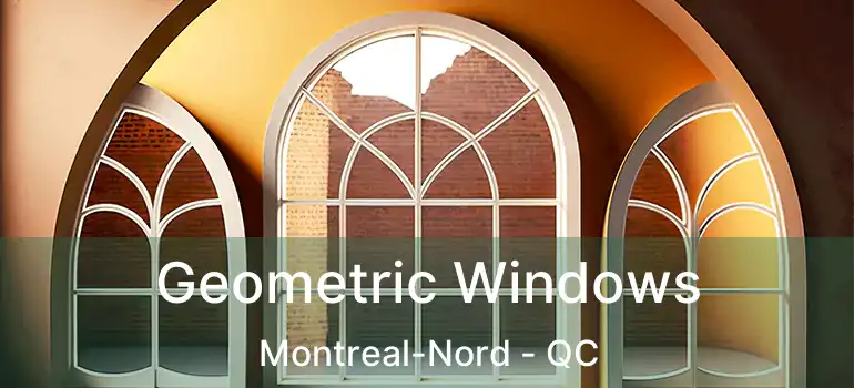  Geometric Windows Montreal-Nord - QC