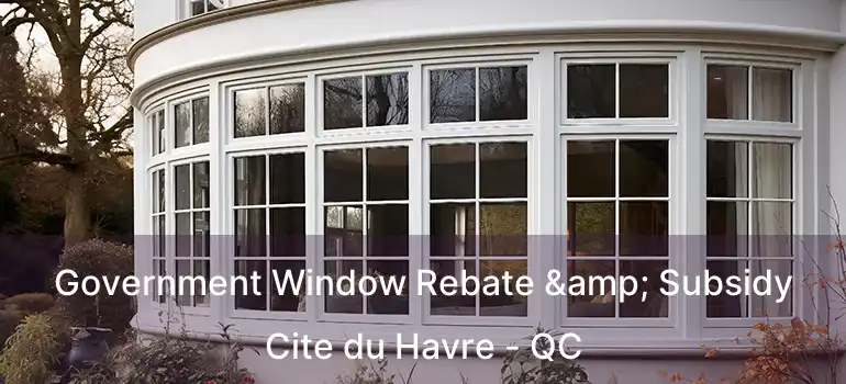  Government Window Rebate & Subsidy Cite du Havre - QC