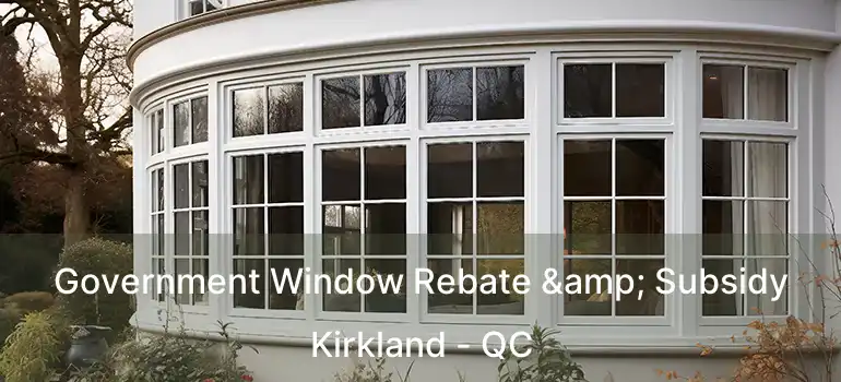  Government Window Rebate & Subsidy Kirkland - QC