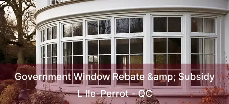 Government Window Rebate & Subsidy L Ile-Perrot - QC