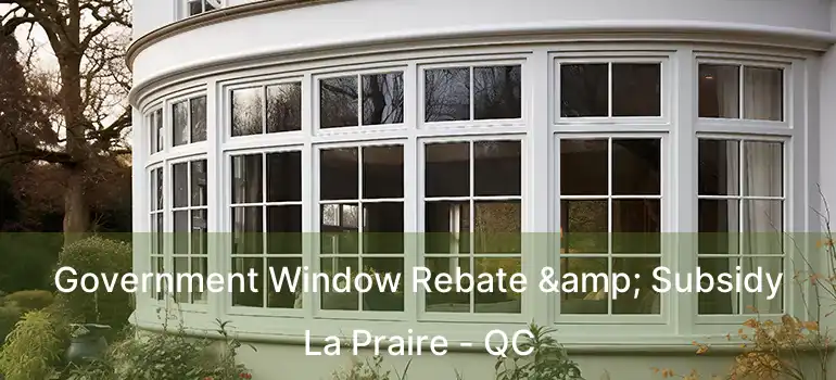  Government Window Rebate & Subsidy La Praire - QC