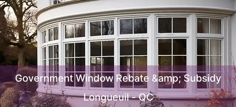  Government Window Rebate & Subsidy Longueuil - QC