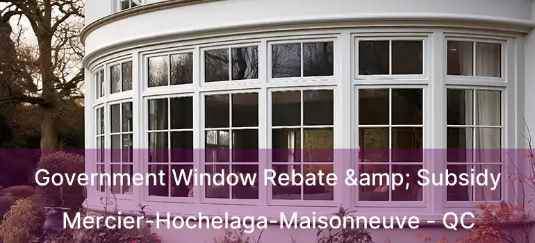  Government Window Rebate & Subsidy Mercier-Hochelaga-Maisonneuve - QC