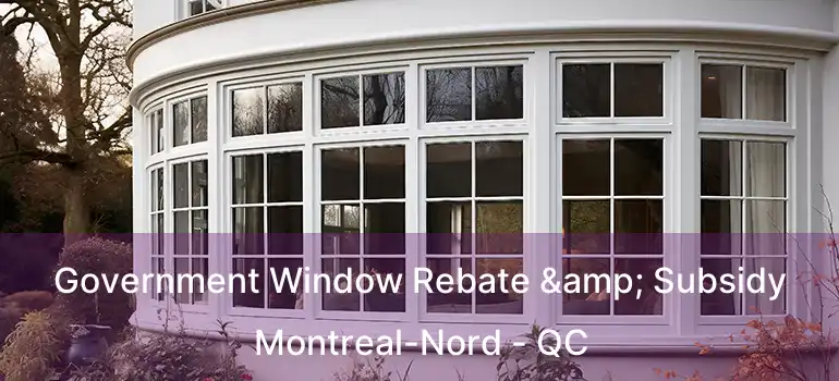 Government Window Rebate & Subsidy Montreal-Nord - QC