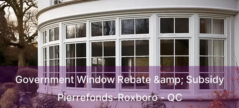 Government Window Rebate & Subsidy Pierrefonds-Roxboro - QC