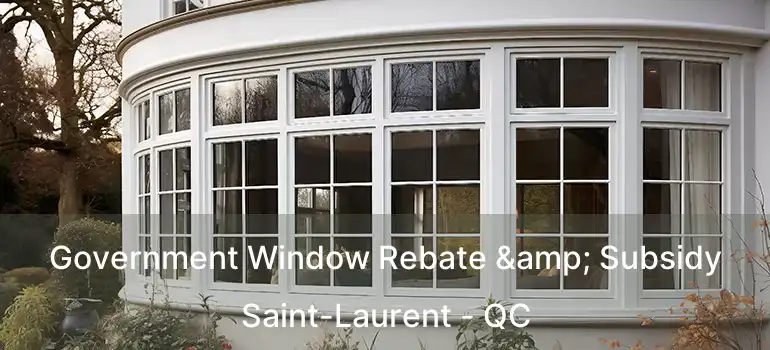  Government Window Rebate & Subsidy Saint-Laurent - QC