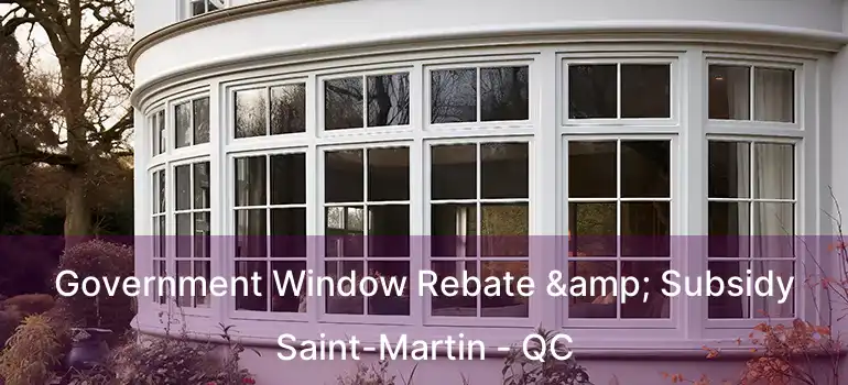  Government Window Rebate & Subsidy Saint-Martin - QC