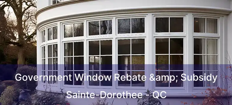  Government Window Rebate & Subsidy Sainte-Dorothee - QC