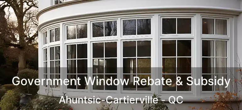  Government Window Rebate & Subsidy Ahuntsic-Cartierville - QC