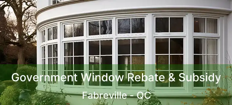  Government Window Rebate & Subsidy Fabreville - QC