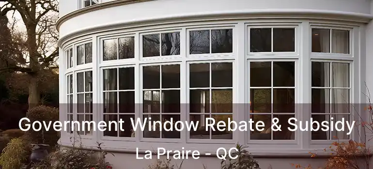  Government Window Rebate & Subsidy La Praire - QC