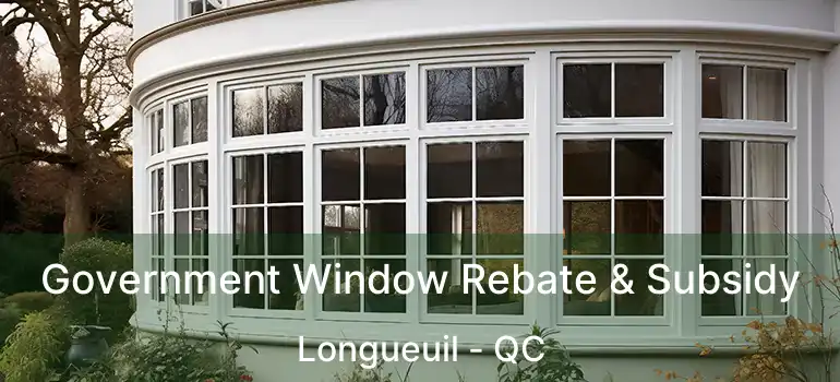  Government Window Rebate & Subsidy Longueuil - QC