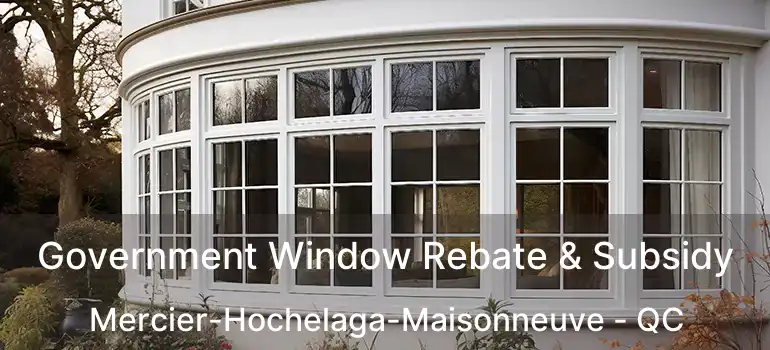  Government Window Rebate & Subsidy Mercier-Hochelaga-Maisonneuve - QC