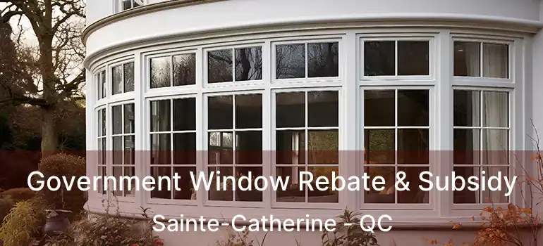  Government Window Rebate & Subsidy Sainte-Catherine - QC