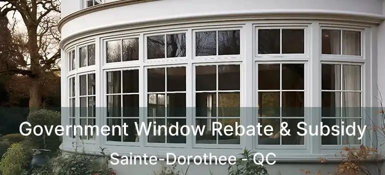  Government Window Rebate & Subsidy Sainte-Dorothee - QC