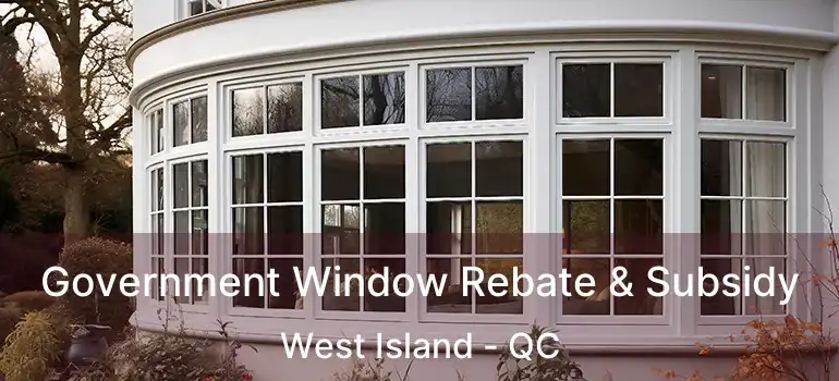  Government Window Rebate & Subsidy West Island - QC